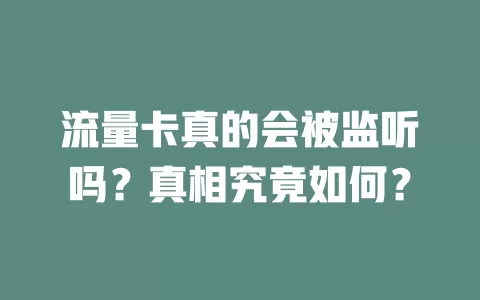 流量卡真的会被监听吗？真相究竟如何？
