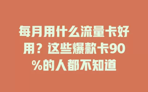 每月用什么流量卡好用？这些爆款卡90%的人都不知道