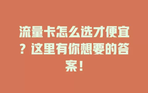流量卡怎么选才便宜？这里有你想要的答案！