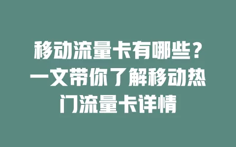移动流量卡有哪些？一文带你了解移动热门流量卡详情