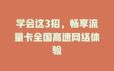 学会这3招，畅享流量卡全国高速网络体验