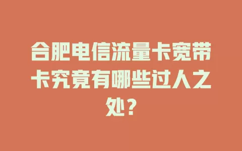 合肥电信流量卡宽带卡究竟有哪些过人之处？