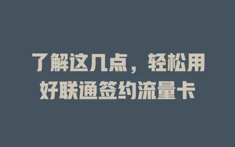 了解这几点，轻松用好联通签约流量卡