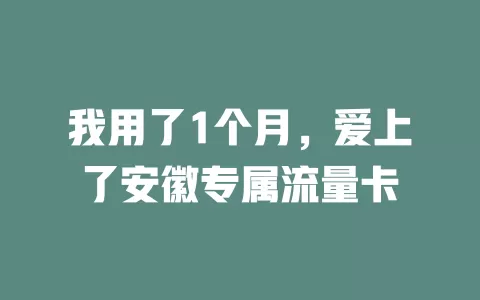 我用了1个月，爱上了安徽专属流量卡