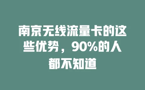 南京无线流量卡的这些优势，90%的人都不知道