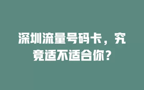 深圳流量号码卡，究竟适不适合你？