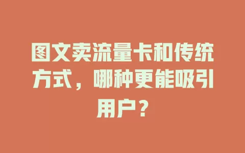 图文卖流量卡和传统方式，哪种更能吸引用户？