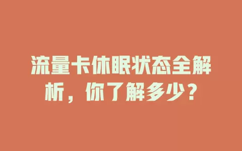 流量卡休眠状态全解析，你了解多少？