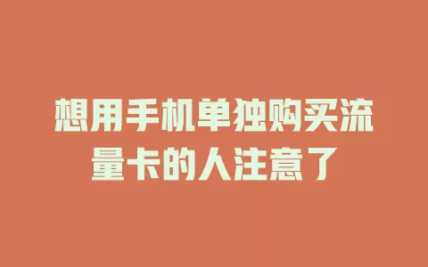 想用手机单独购买流量卡的人注意了