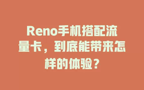 Reno手机搭配流量卡，到底能带来怎样的体验？