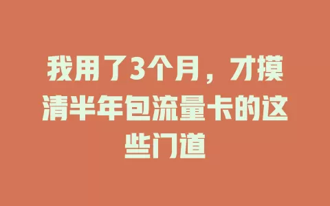 我用了3个月，才摸清半年包流量卡的这些门道