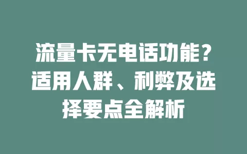 流量卡无电话功能？适用人群、利弊及选择要点全解析