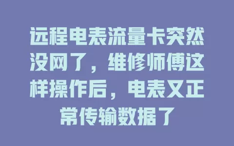 远程电表流量卡突然没网了，维修师傅这样操作后，电表又正常传输数据了