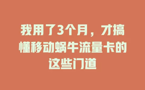 我用了3个月，才搞懂移动蜗牛流量卡的这些门道