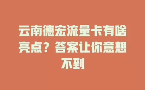 云南德宏流量卡有啥亮点？答案让你意想不到