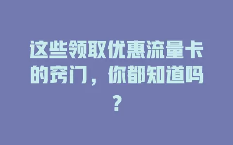 这些领取优惠流量卡的窍门，你都知道吗？