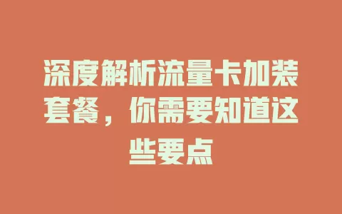 深度解析流量卡加装套餐，你需要知道这些要点