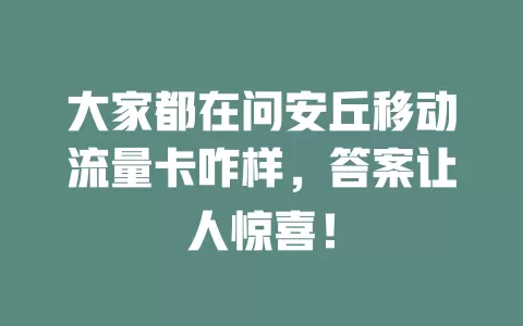 大家都在问安丘移动流量卡咋样，答案让人惊喜！