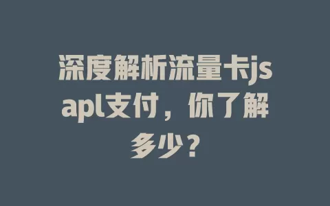深度解析流量卡jsapl支付，你了解多少？