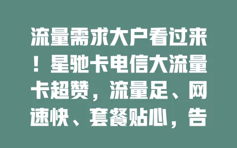 流量需求大户看过来！星驰卡电信大流量卡超赞，流量足、网速快、套餐贴心，告别流量焦虑就选它