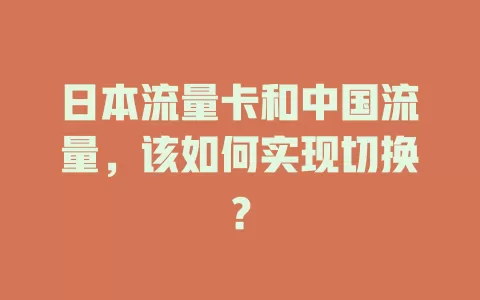 日本流量卡和中国流量，该如何实现切换？