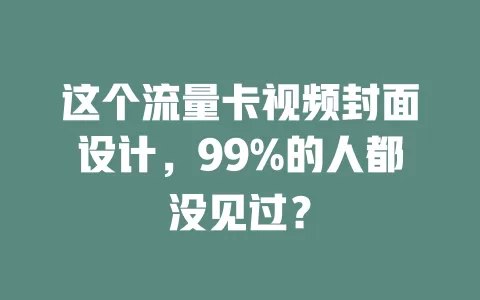 这个流量卡视频封面设计，99%的人都没见过？