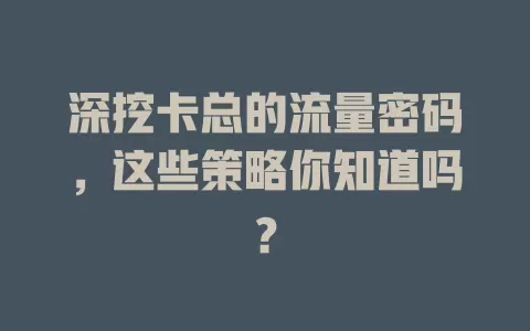 深挖卡总的流量密码，这些策略你知道吗？