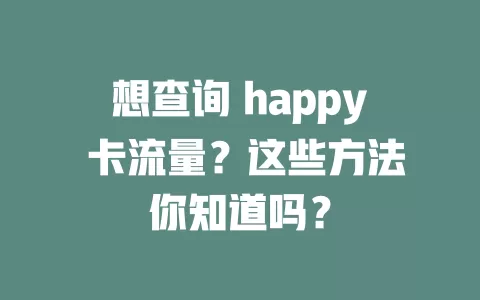 想查询 happy 卡流量？这些方法你知道吗？