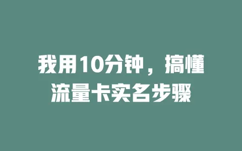 我用10分钟，搞懂流量卡实名步骤