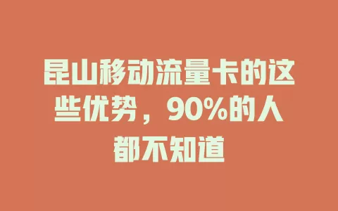 昆山移动流量卡的这些优势，90%的人都不知道