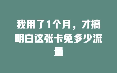 我用了1个月，才搞明白这张卡免多少流量