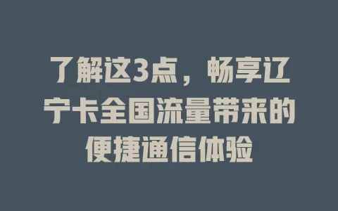 了解这3点，畅享辽宁卡全国流量带来的便捷通信体验