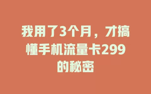 我用了3个月，才搞懂手机流量卡299的秘密