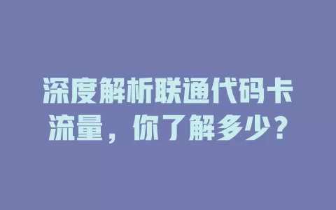 深度解析联通代码卡流量，你了解多少？