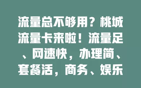 流量总不够用？桃城流量卡来啦！流量足、网速快，办理简、套餐活，商务、娱乐、学习都好用，是你的上网好帮手，快试试！