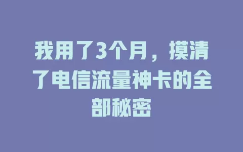 我用了3个月，摸清了电信流量神卡的全部秘密