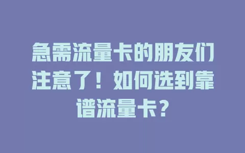 急需流量卡的朋友们注意了！如何选到靠谱流量卡？