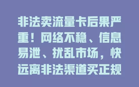 非法卖流量卡后果严重！网络不稳、信息易泄、扰乱市场，快远离非法渠道买正规卡