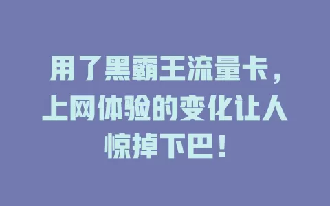 用了黑霸王流量卡，上网体验的变化让人惊掉下巴！