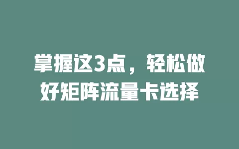 掌握这3点，轻松做好矩阵流量卡选择