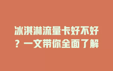 冰淇淋流量卡好不好？一文带你全面了解
