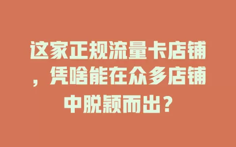 这家正规流量卡店铺，凭啥能在众多店铺中脱颖而出？