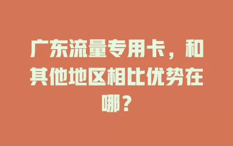 广东流量专用卡，和其他地区相比优势在哪？
