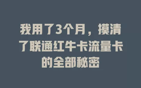 我用了3个月，摸清了联通红牛卡流量卡的全部秘密
