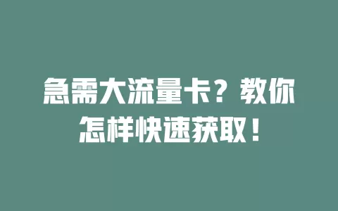 急需大流量卡？教你怎样快速获取！