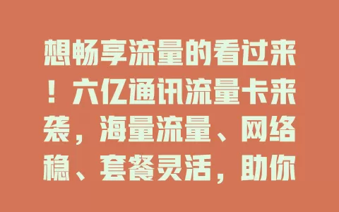 想畅享流量的看过来！六亿通讯流量卡来袭，海量流量、网络稳、套餐灵活，助你畅游数字世界
