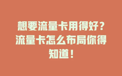 想要流量卡用得好？流量卡怎么布局你得知道！