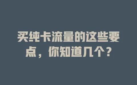 买纯卡流量的这些要点，你知道几个？