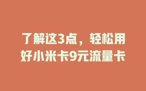了解这3点，轻松用好小米卡9元流量卡