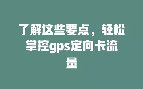 了解这些要点，轻松掌控gps定向卡流量